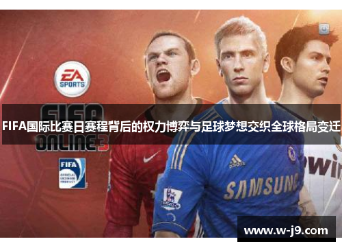 FIFA国际比赛日赛程背后的权力博弈与足球梦想交织全球格局变迁