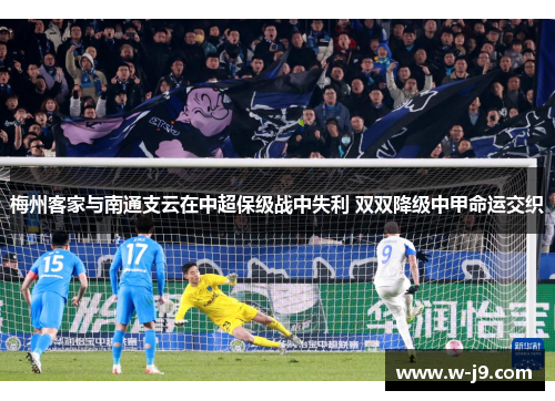 梅州客家与南通支云在中超保级战中失利 双双降级中甲命运交织