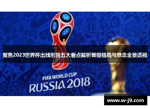 聚焦2023世界杯出线形势五大看点解析晋级格局与悬念全景透视