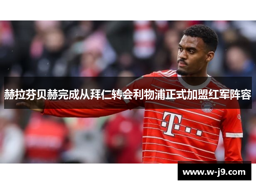 赫拉芬贝赫完成从拜仁转会利物浦正式加盟红军阵容