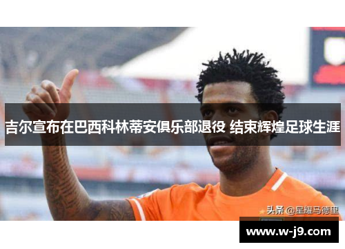 吉尔宣布在巴西科林蒂安俱乐部退役 结束辉煌足球生涯