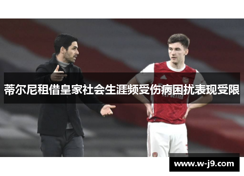 蒂尔尼租借皇家社会生涯频受伤病困扰表现受限 蒂尔尼租借皇家社会生涯频受伤病困扰表现受限