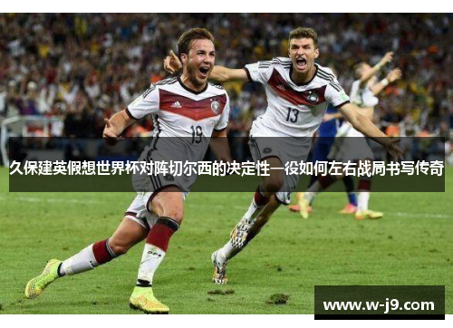 久保建英假想世界杯对阵切尔西的决定性一役如何左右战局书写传奇 久保建英假想世界杯对阵切尔西的决定性一役如何左右战局书写传奇