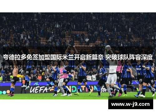夸德拉多免签加盟国际米兰开启新篇章 突破球队阵容深度