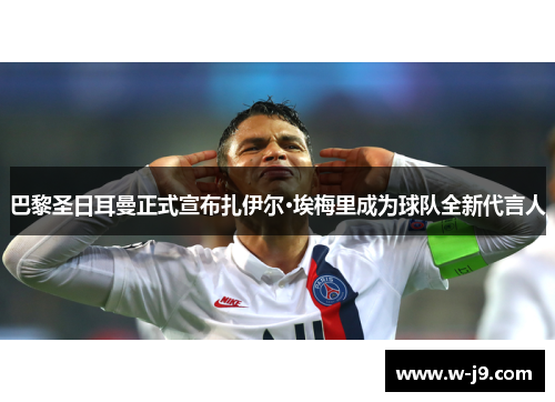 巴黎圣日耳曼正式宣布扎伊尔·埃梅里成为球队全新代言人